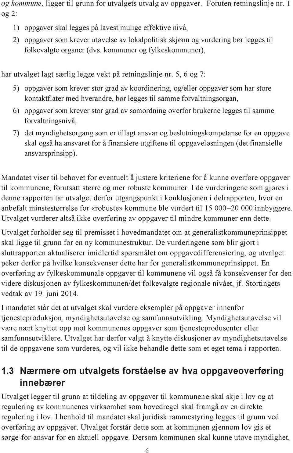 kommuner og fylkeskommuner), har utvalget lagt særlig legge vekt på retningslinje nr.