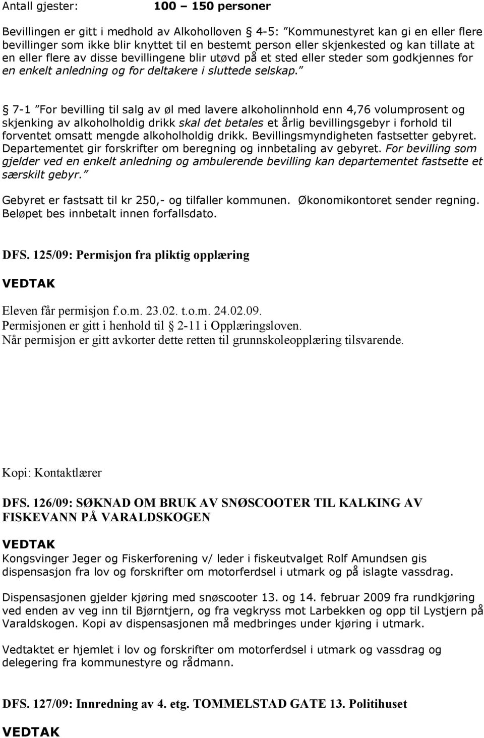 7-1 For bevilling til salg av øl med lavere alkoholinnhold enn 4,76 volumprosent og skjenking av alkoholholdig drikk skal det betales et årlig bevillingsgebyr i forhold til forventet omsatt mengde