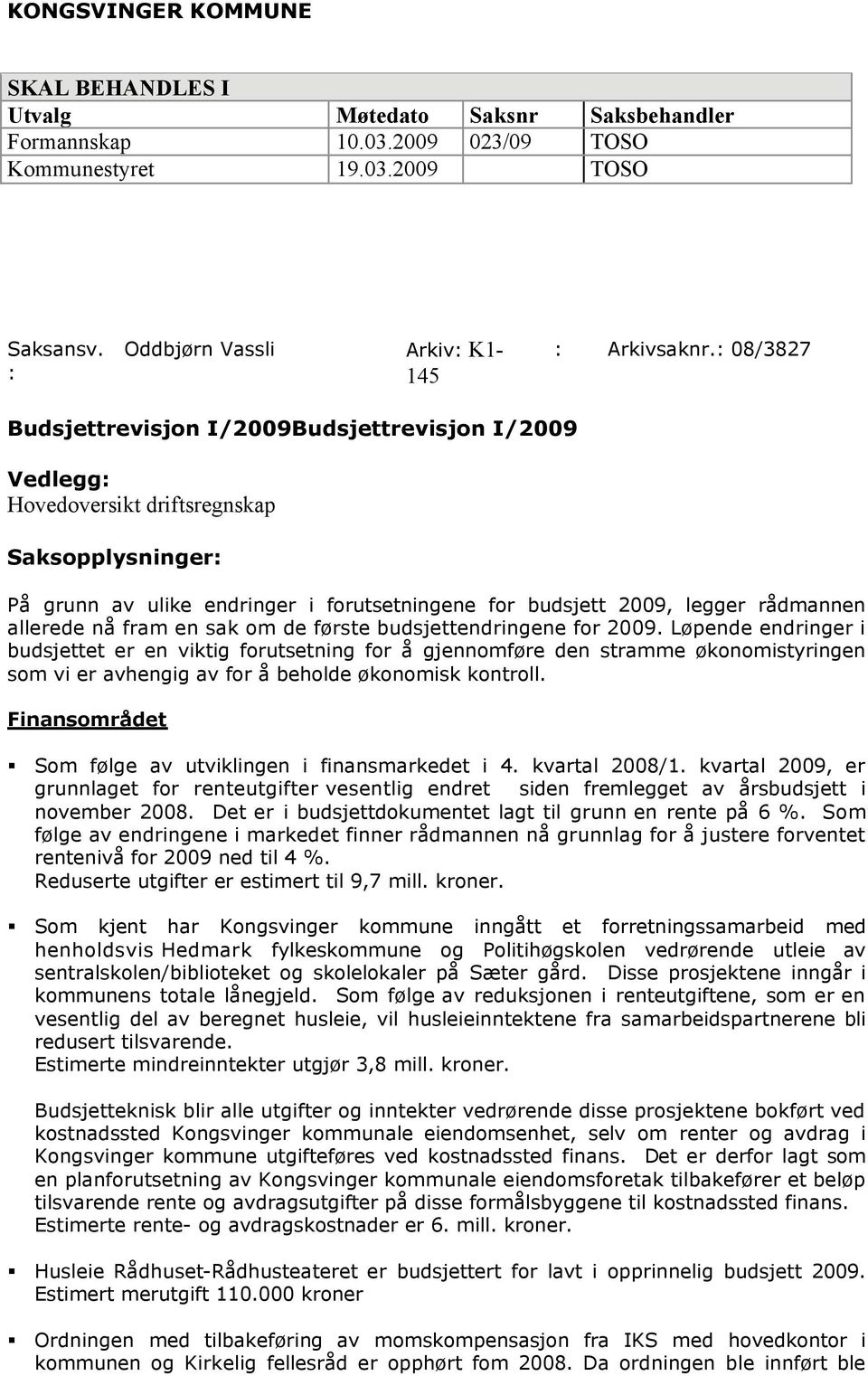 allerede nå fram en sak om de første budsjettendringene for 2009.