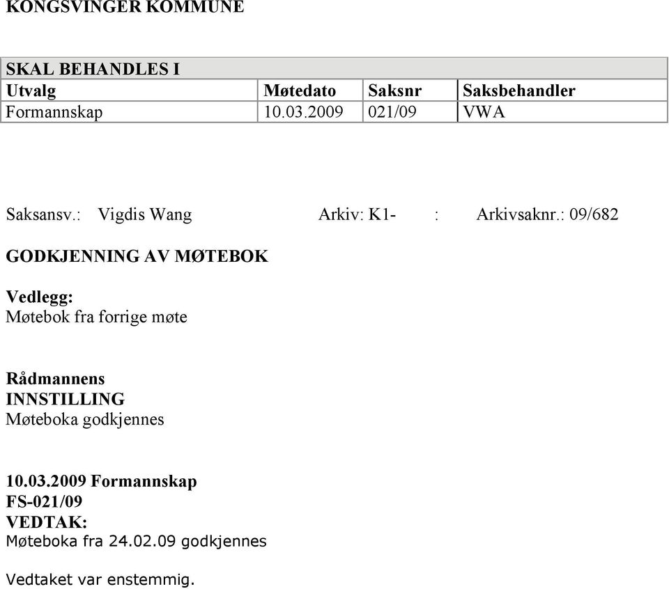 : 09/682 GODKJENNING AV MØTEBOK Vedlegg: Møtebok fra forrige møte Rådmannens INNSTILLING