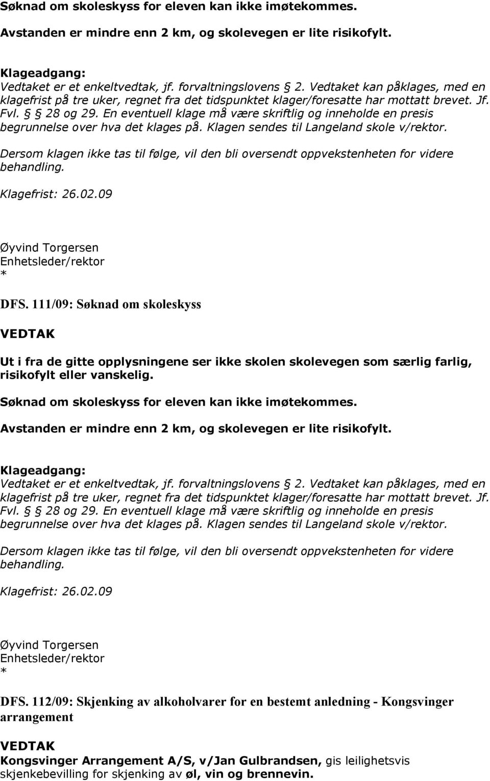 En eventuell klage må være skriftlig og inneholde en presis begrunnelse over hva det klages på. Klagen sendes til Langeland skole v/rektor.