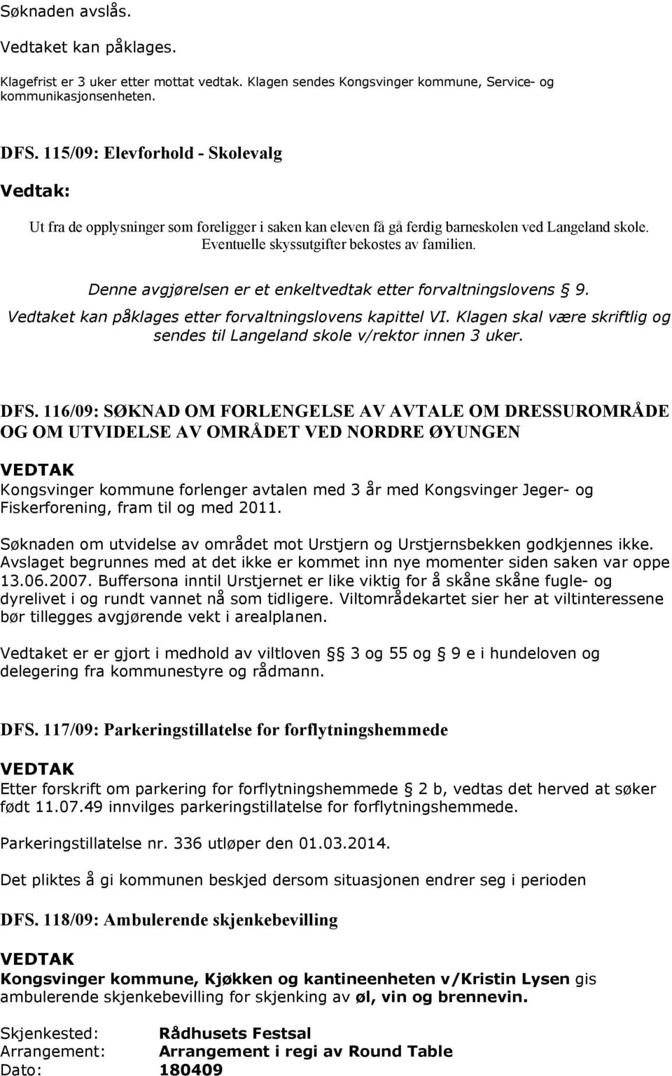 Denne avgjørelsen er et enkeltvedtak etter forvaltningslovens 9. Vedtaket kan påklages etter forvaltningslovens kapittel VI.