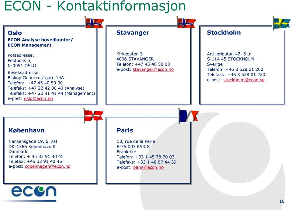 no Stockholm Artillerigatan 42, 5 tr S-114 45 STOCKHOLM Sverige Telefon: +46 8 528 01 200 Telefaks: +46 8 528 01 220 e-post: stockholm@econ.se København Nansensgade 19, 6.