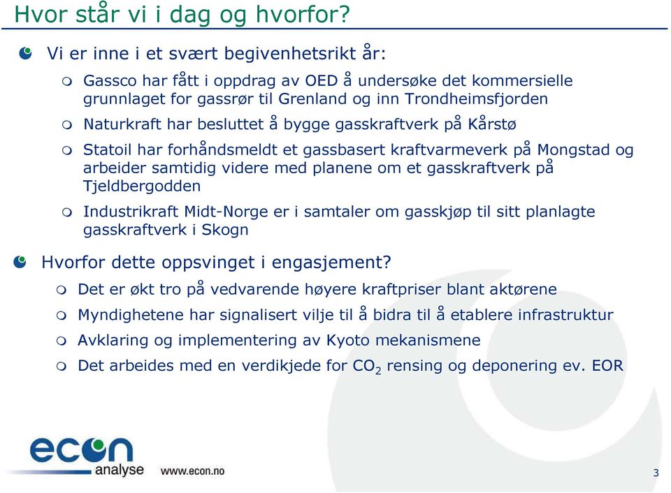 gasskraftverk på Kårstø Statoil har forhåndsmeldt et gassbasert kraftvarmeverk på Mongstad og arbeider samtidig videre med planene om et gasskraftverk på Tjeldbergodden Industrikraft Midt-Norge er