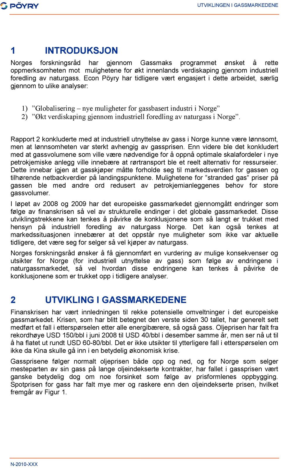 foredling av naturgass i Norge. Rapport 2 konkluderte med at industriell utnyttelse av gass i Norge kunne være lønnsomt, men at lønnsomheten var sterkt avhengig av gassprisen.