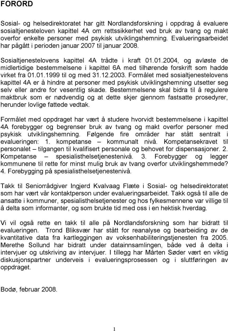 01.2004, og avløste de midlertidige bestemmelsene i kapittel 6A med tilhørende forskrift som hadde virket fra 01.01.1999 til og med 31.12.2003.