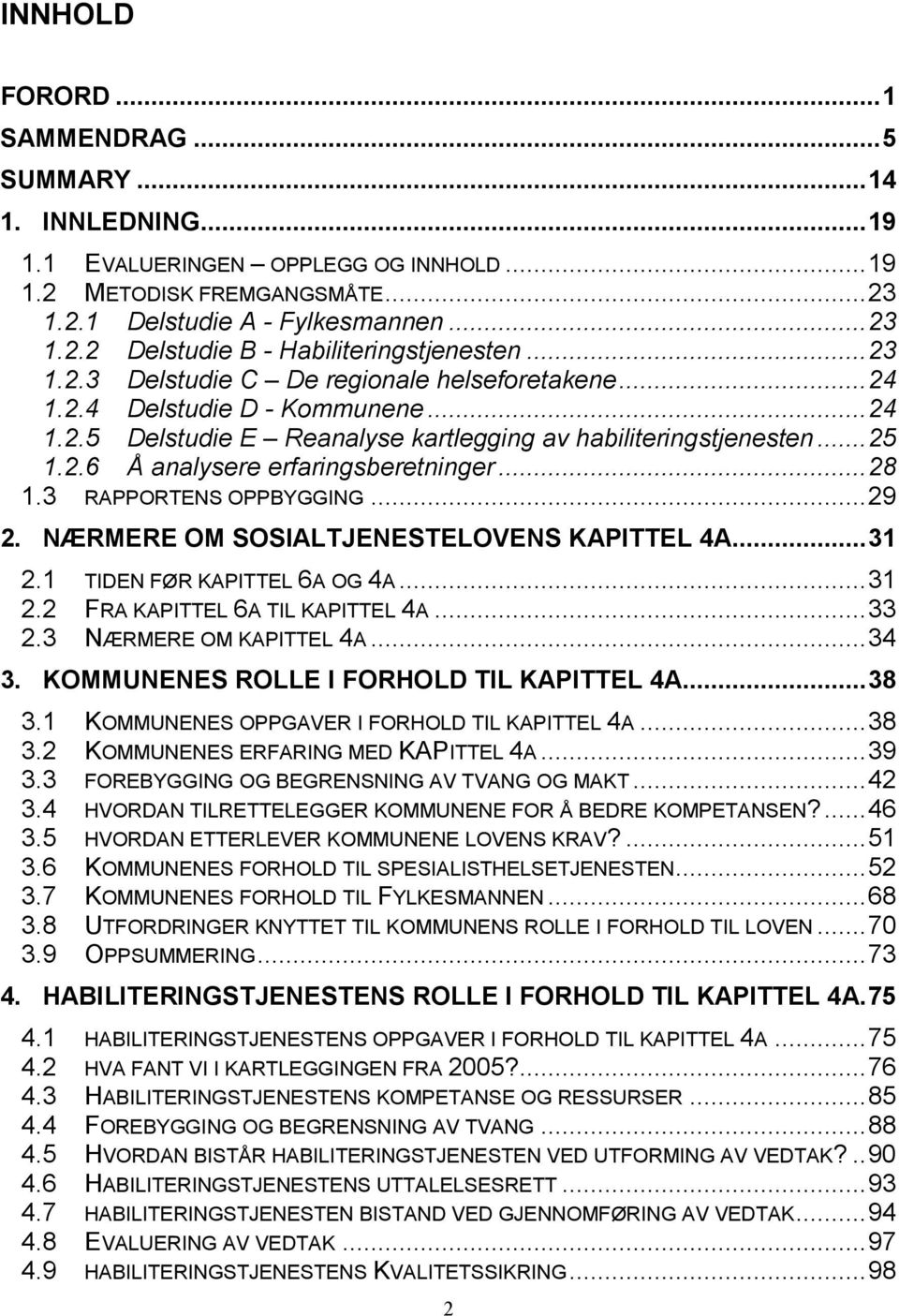 ..28 1.3 RAPPORTENS OPPBYGGING...29 2. NÆRMERE OM SOSIALTJENESTELOVENS KAPITTEL 4A...31 2.1 TIDEN FØR KAPITTEL 6A OG 4A...31 2.2 FRA KAPITTEL 6A TIL KAPITTEL 4A...33 2.3 NÆRMERE OM KAPITTEL 4A...34 3.