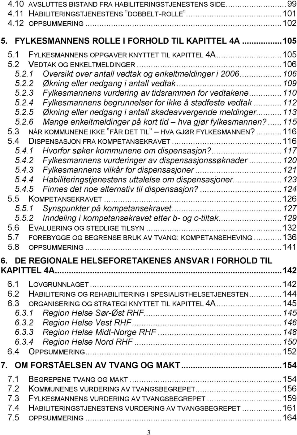 ..109 5.2.3 Fylkesmannens vurdering av tidsrammen for vedtakene...110 5.2.4 Fylkesmannens begrunnelser for ikke å stadfeste vedtak...112 5.2.5 Økning eller nedgang i antall skadeavvergende meldinger.