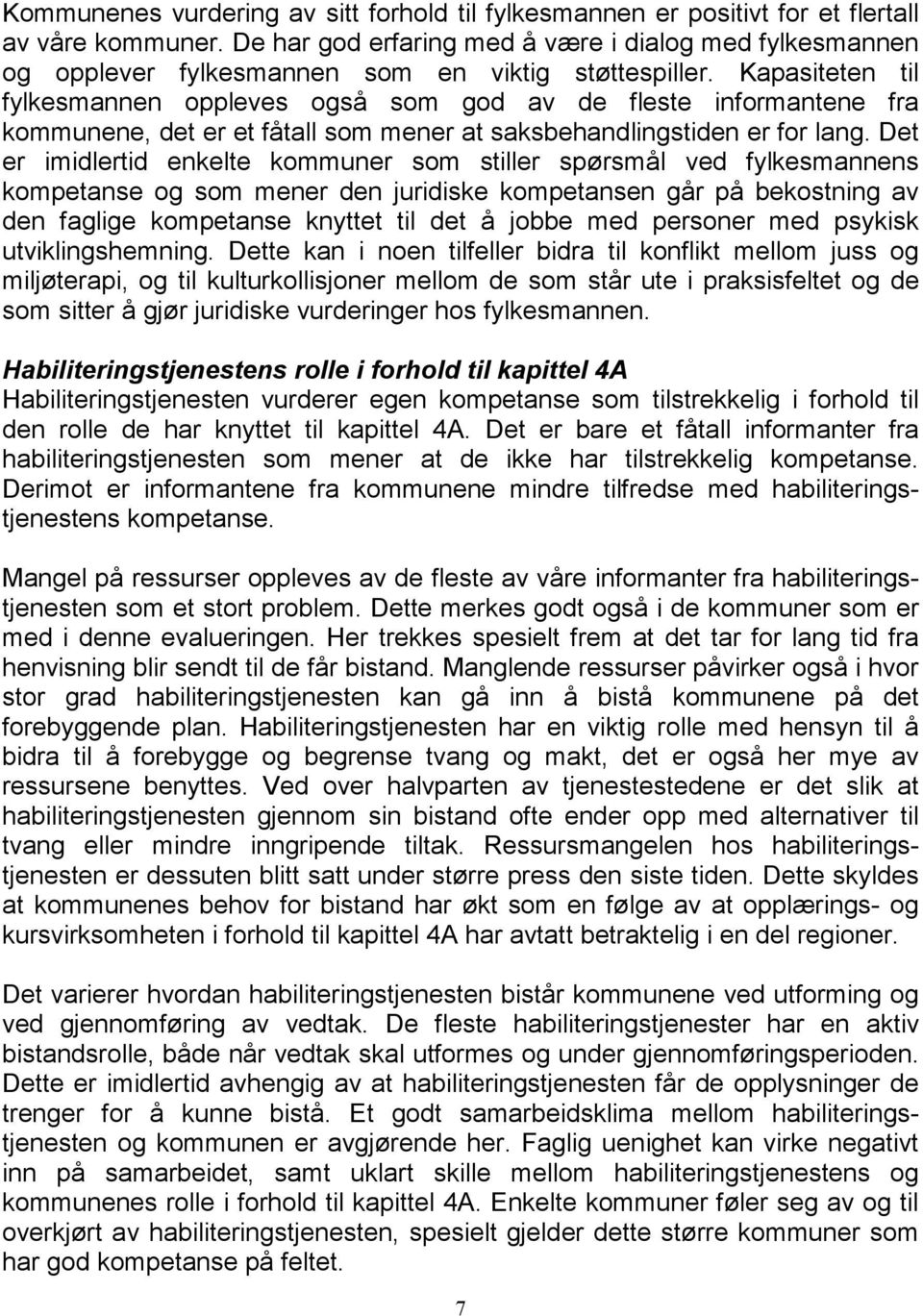 Kapasiteten til fylkesmannen oppleves også som god av de fleste informantene fra kommunene, det er et fåtall som mener at saksbehandlingstiden er for lang.