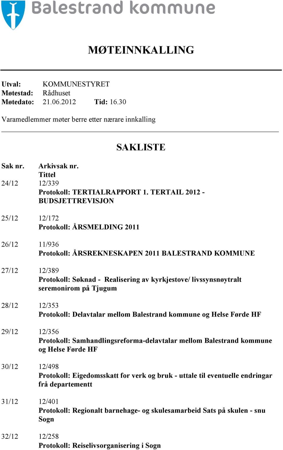 TERTAIL 2012 - BUDSJETTREVISJON 25/12 12/172 Protokoll: ÅRSMELDING 2011 26/12 11/936 Protokoll: ÅRSREKNESKAPEN 2011 BALESTRAND KOMMUNE 27/12 12/389 Protokoll: Søknad - Realisering av kyrkjestove/