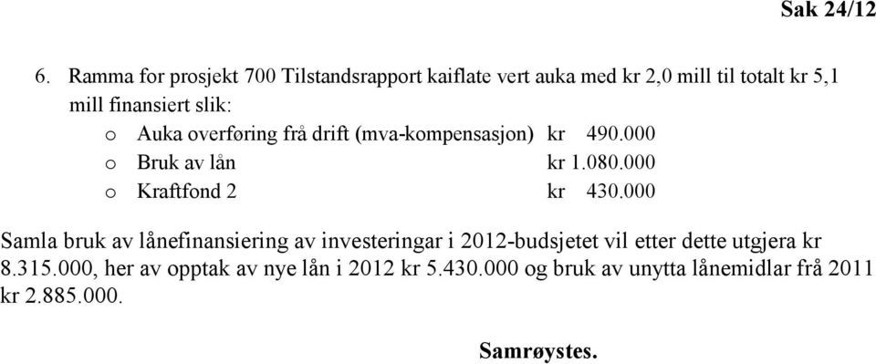 slik: o Auka overføring frå drift (mva-kompensasjon) kr 490.000 o Bruk av lån kr 1.080.000 o Kraftfond 2 kr 430.