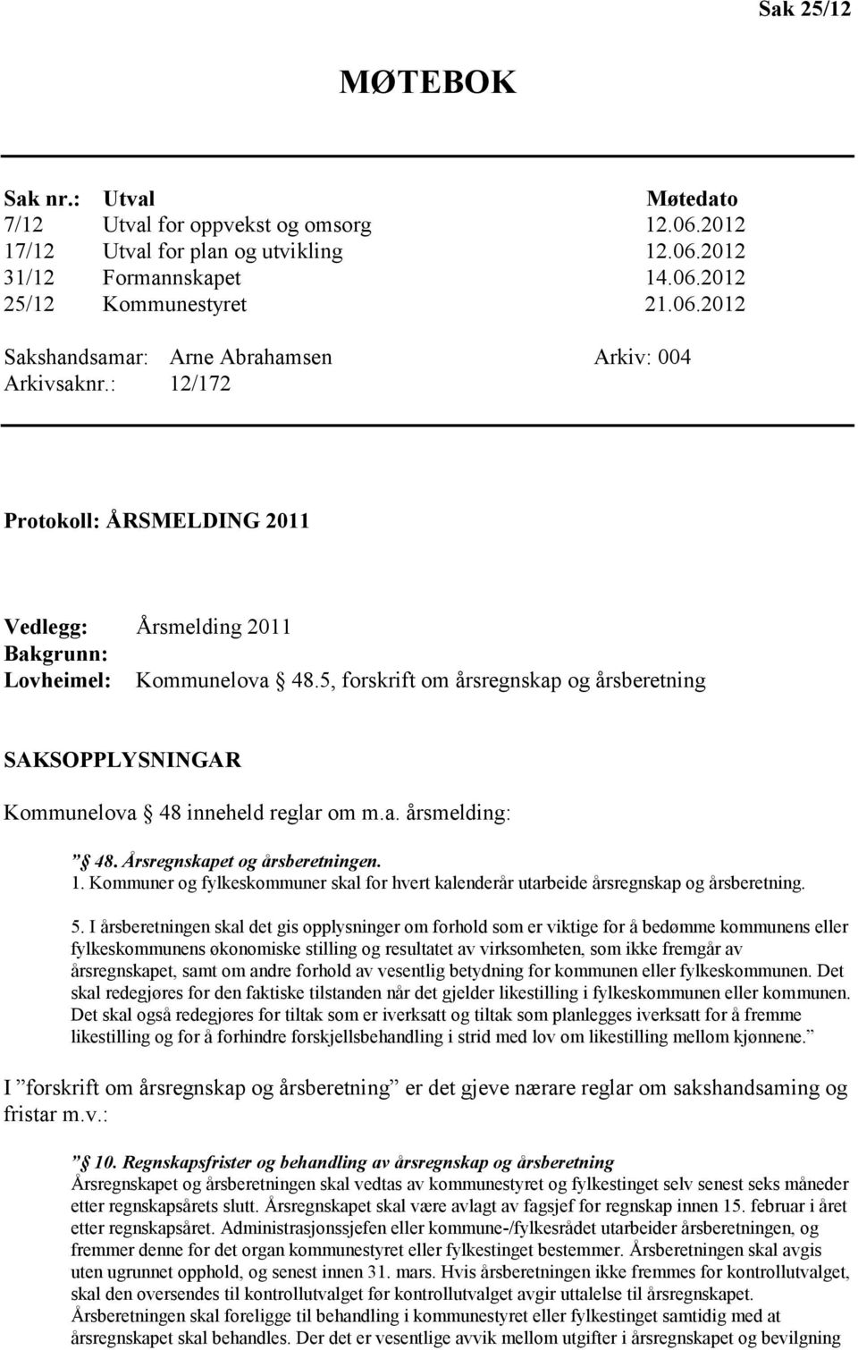 Årsregnskapet og årsberetningen. 1. Kommuner og fylkeskommuner skal for hvert kalenderår utarbeide årsregnskap og årsberetning. 5.