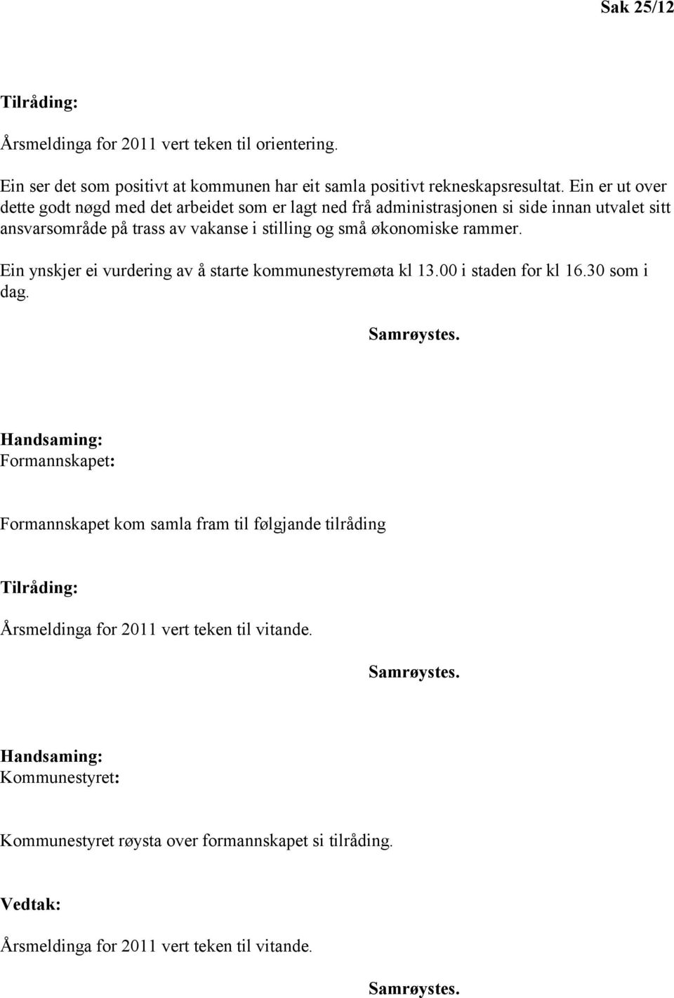 rammer. Ein ynskjer ei vurdering av å starte kommunestyremøta kl 13.00 i staden for kl 16.30 som i dag. Samrøystes.