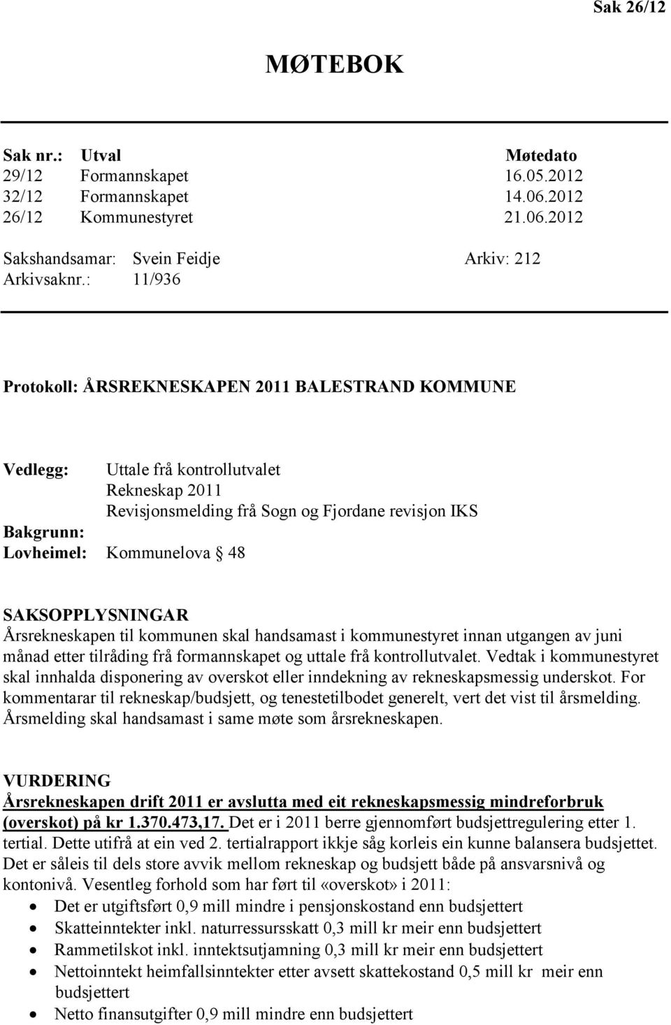 SAKSOPPLYSNINGAR Årsrekneskapen til kommunen skal handsamast i kommunestyret innan utgangen av juni månad etter tilråding frå formannskapet og uttale frå kontrollutvalet.