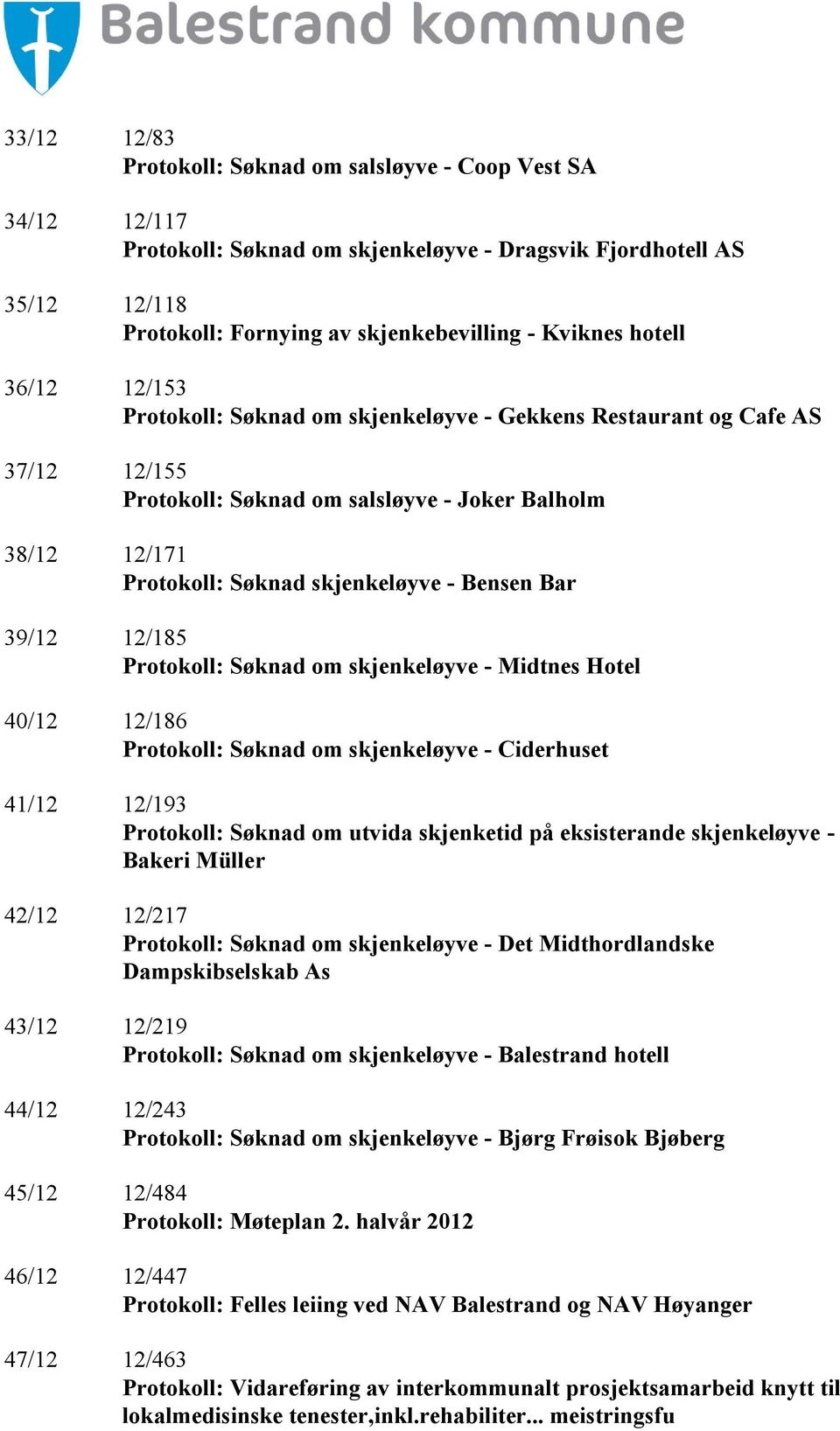 Bar 39/12 12/185 Protokoll: Søknad om skjenkeløyve - Midtnes Hotel 40/12 12/186 Protokoll: Søknad om skjenkeløyve - Ciderhuset 41/12 12/193 Protokoll: Søknad om utvida skjenketid på eksisterande