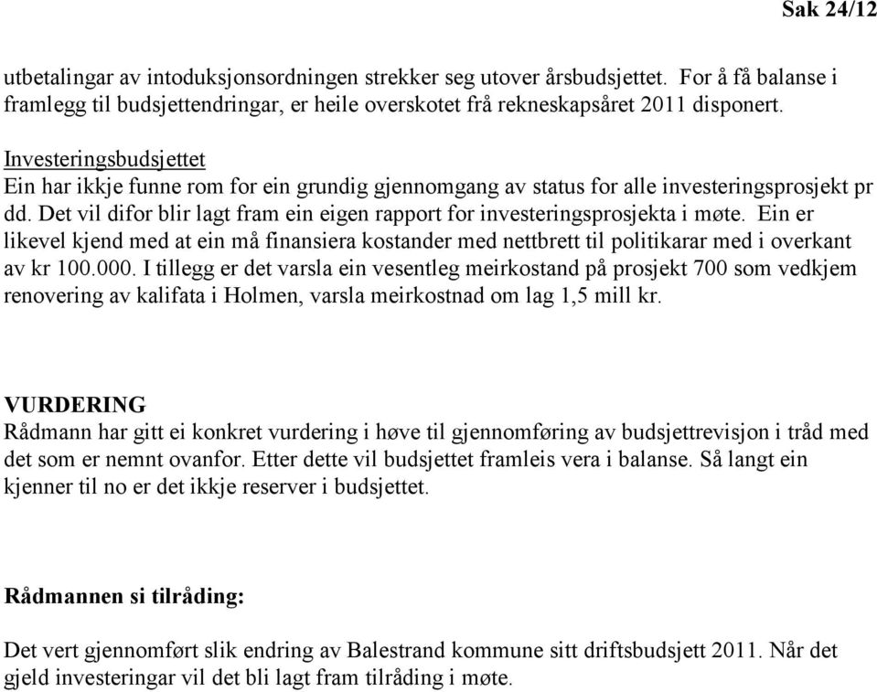 Det vil difor blir lagt fram ein eigen rapport for investeringsprosjekta i møte. Ein er likevel kjend med at ein må finansiera kostander med nettbrett til politikarar med i overkant av kr 100.000.