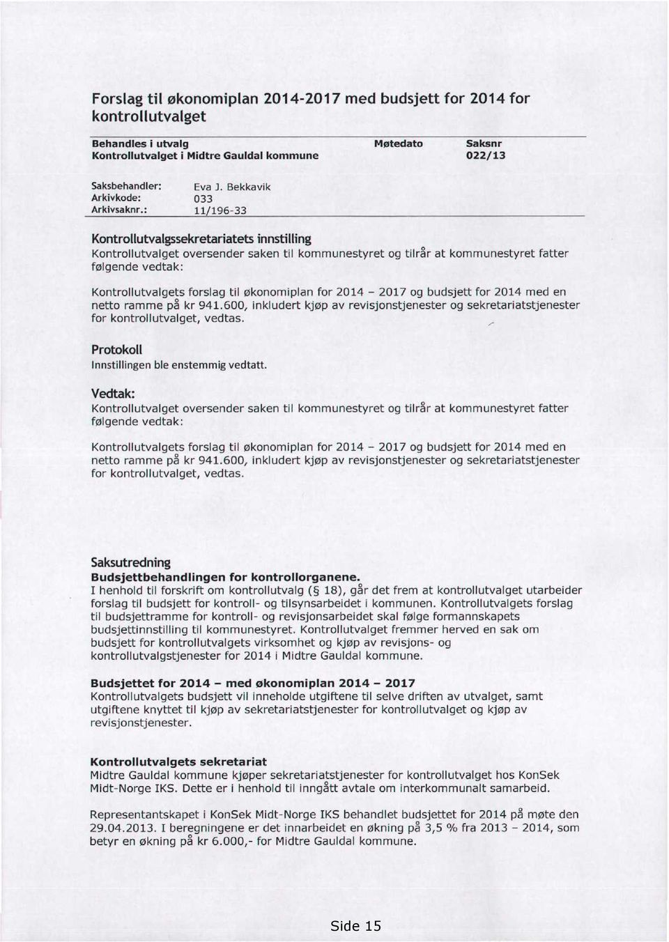 Bekkavik 033 11/19633 Kontrollutvalgssekretariatets innstilling Kontrollutvalget oversender saken til kommunestyret og tilrår at kommunestyret fatter følgende vedtak: Kontrollutvalgets forslag til