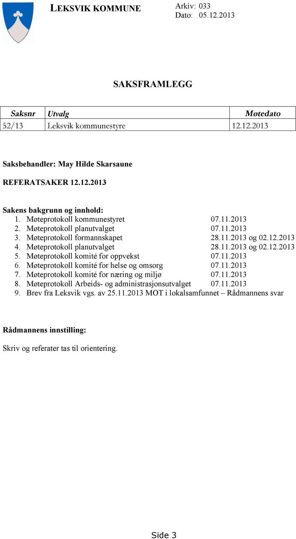 Møteprotokoll komité for oppvekst 07.11.2013 6. Møteprotokoll komité for helse og omsorg 07.11.2013 7. Møteprotokoll komité for næring og miljø 07.11.2013 8.