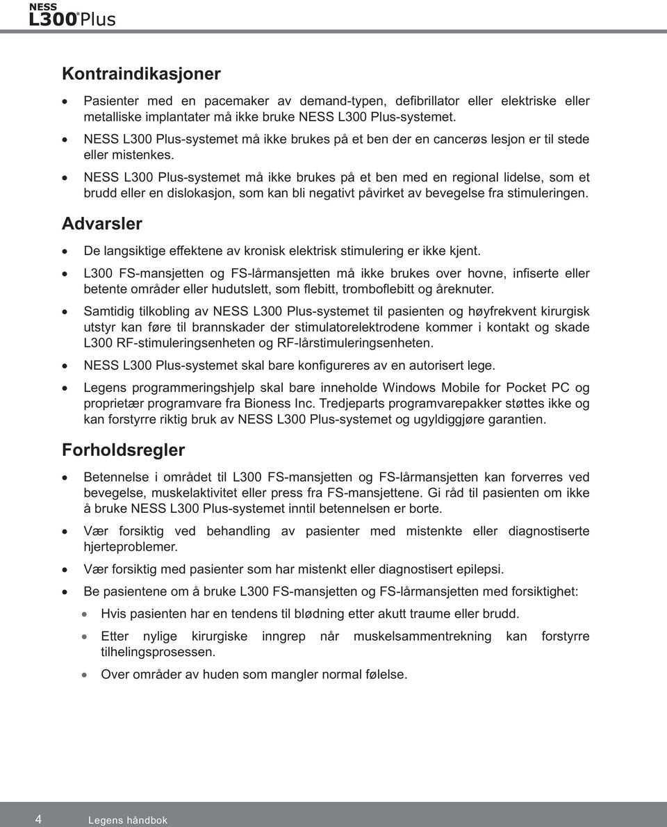 NESS L300 Plus-systemet må ikke brukes på et ben med en regional lidelse, som et brudd eller en dislokasjon, som kan bli negativt påvirket av bevegelse fra stimuleringen.