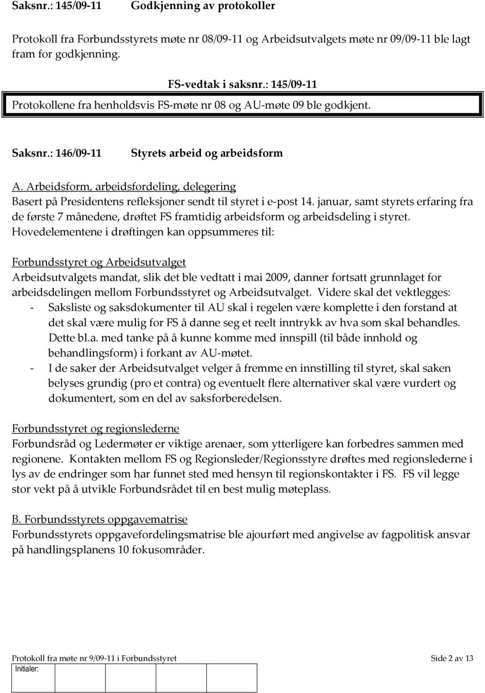 Arbeidsform, arbeidsfordeling, delegering Basert på Presidentens refleksjoner sendt til styret i e-post 14.