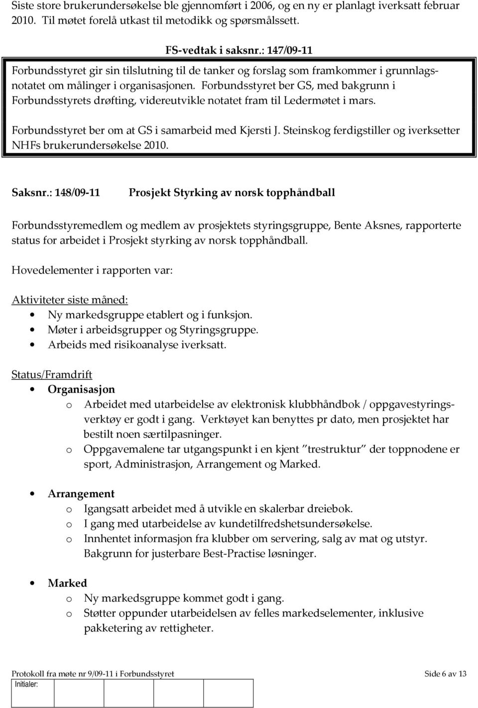 Forbundsstyret ber GS, med bakgrunn i Forbundsstyrets drøfting, videreutvikle notatet fram til Ledermøtet i mars. Forbundsstyret ber om at GS i samarbeid med Kjersti J.