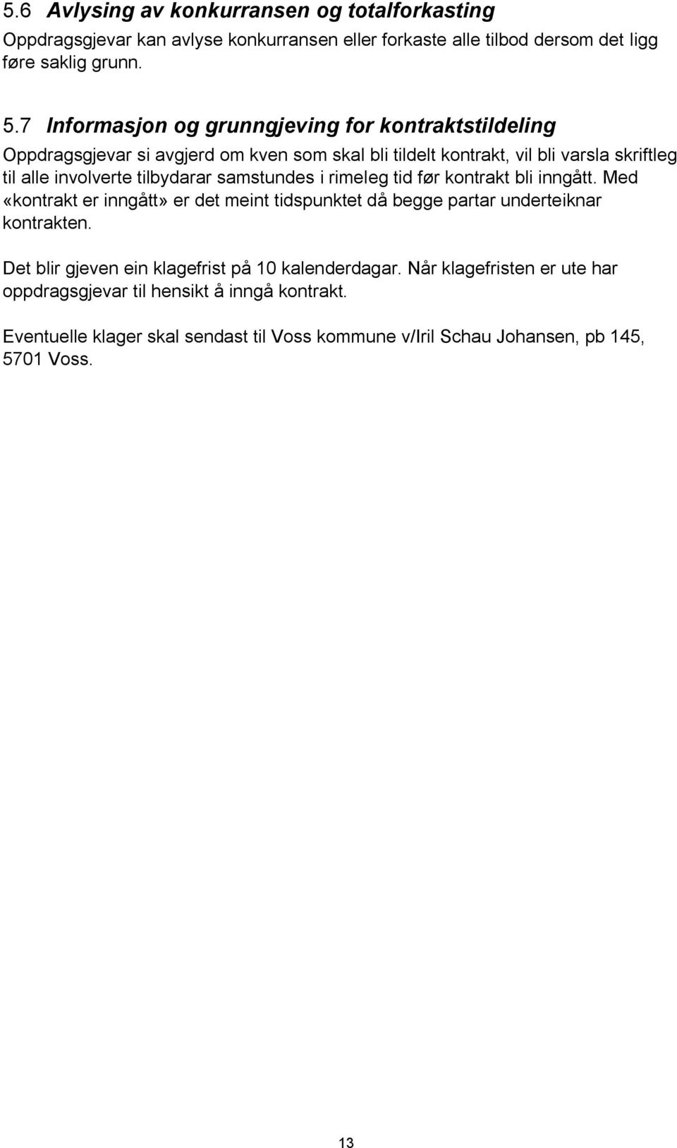 tilbydarar samstundes i rimeleg tid før kontrakt bli inngått. Med «kontrakt er inngått» er det meint tidspunktet då begge partar underteiknar kontrakten.