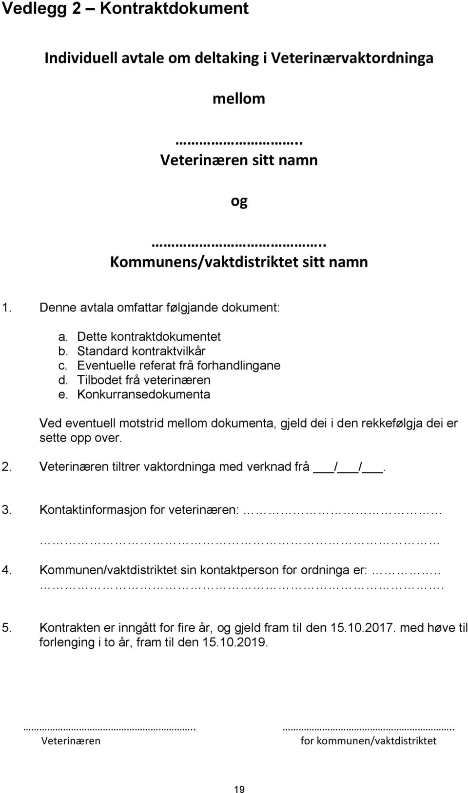 Konkurransedokumenta Ved eventuell motstrid mellom dokumenta, gjeld dei i den rekkefølgja dei er sette opp over. 2. Veterinæren tiltrer vaktordninga med verknad frå / /. 3.