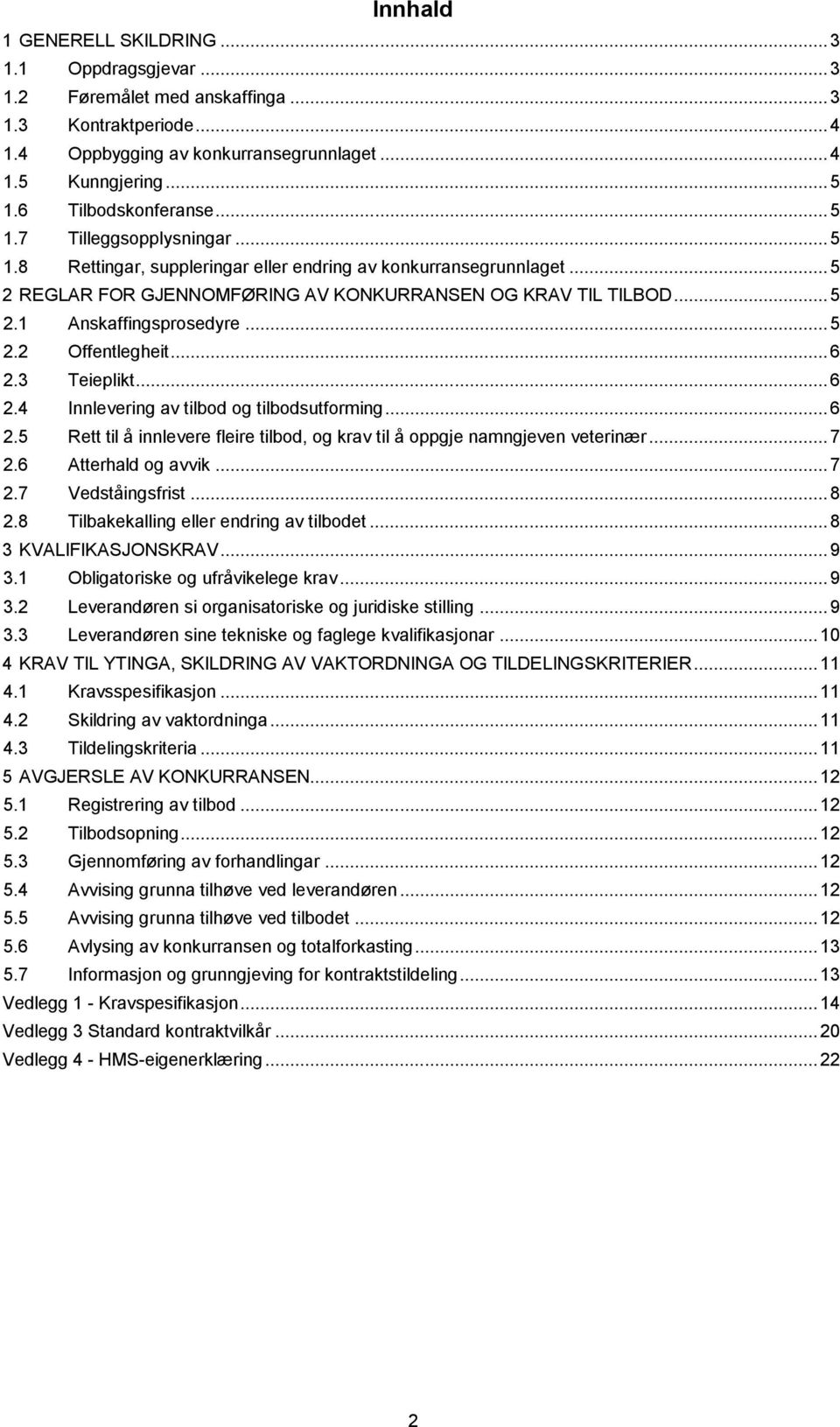 .. 5 2.2 Offentlegheit... 6 2.3 Teieplikt... 6 2.4 Innlevering av tilbod og tilbodsutforming... 6 2.5 Rett til å innlevere fleire tilbod, og krav til å oppgje namngjeven veterinær... 7 2.