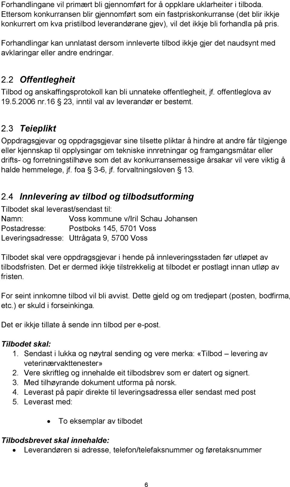 Forhandlingar kan unnlatast dersom innleverte tilbod ikkje gjer det naudsynt med avklaringar eller andre endringar. 2.2 Offentlegheit Tilbod og anskaffingsprotokoll kan bli unnateke offentlegheit, jf.