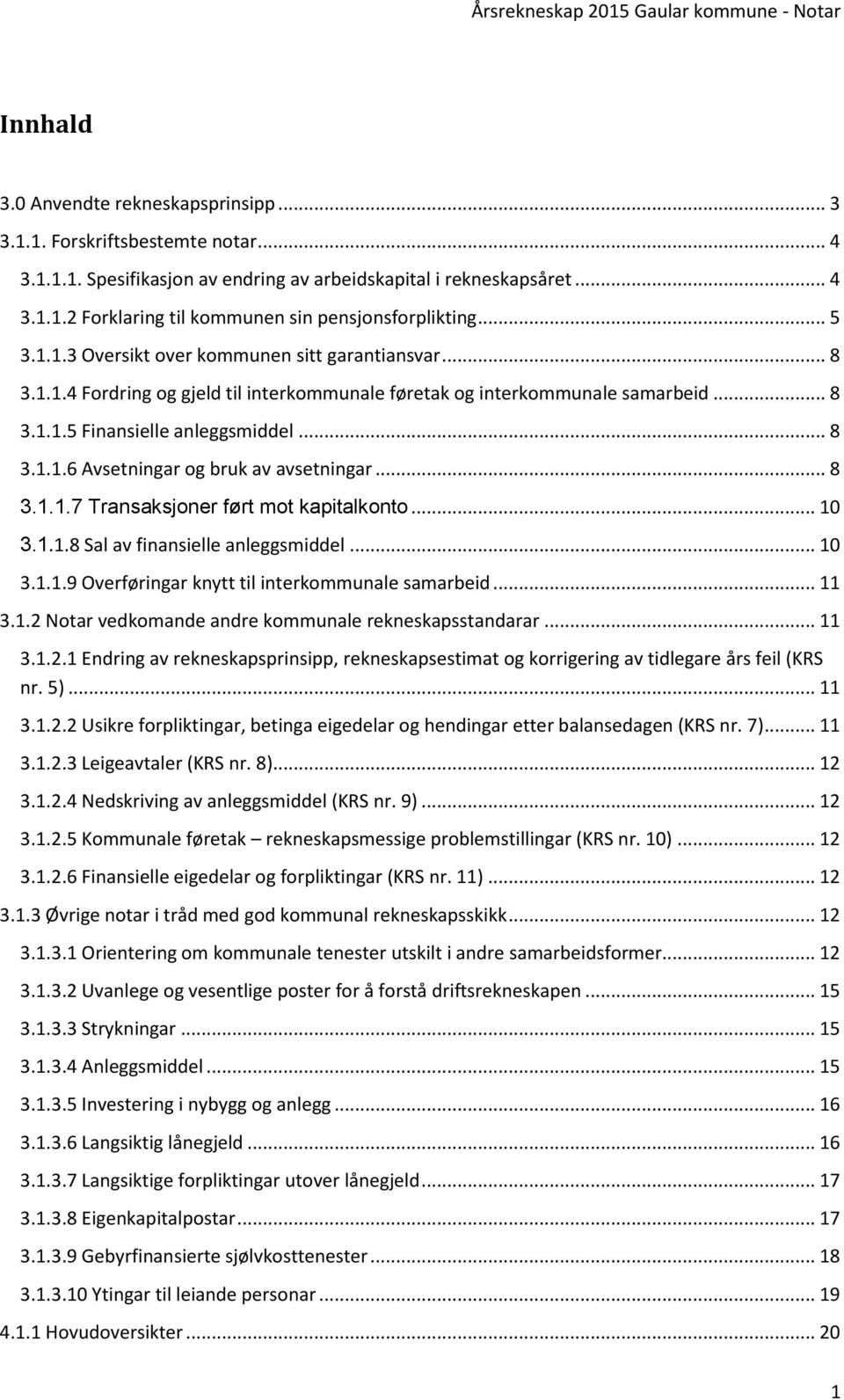 .. 8 3.1.1.7 Transaksjoner ført mot kapitalkonto... 10 3.1.1.8 Sal av finansielle anleggsmiddel... 10 3.1.1.9 Overføringar knytt til interkommunale samarbeid... 11 3.1.2 Notar vedkomande andre kommunale rekneskapsstandarar.