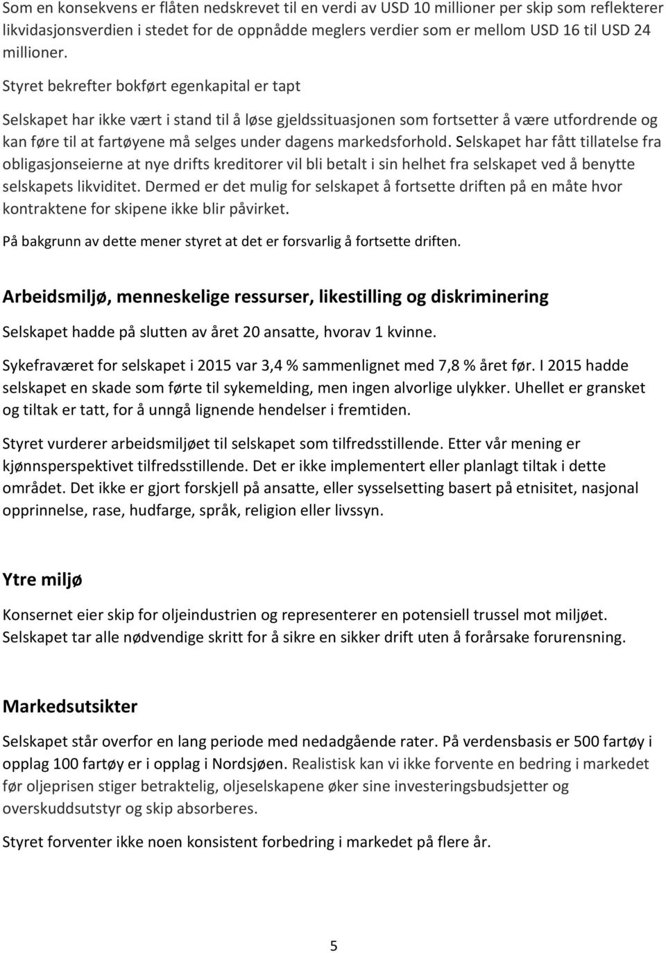 markedsforhold. Selskapet har fått tillatelse fra obligasjonseierne at nye drifts kreditorer vil bli betalt i sin helhet fra selskapet ved å benytte selskapets likviditet.