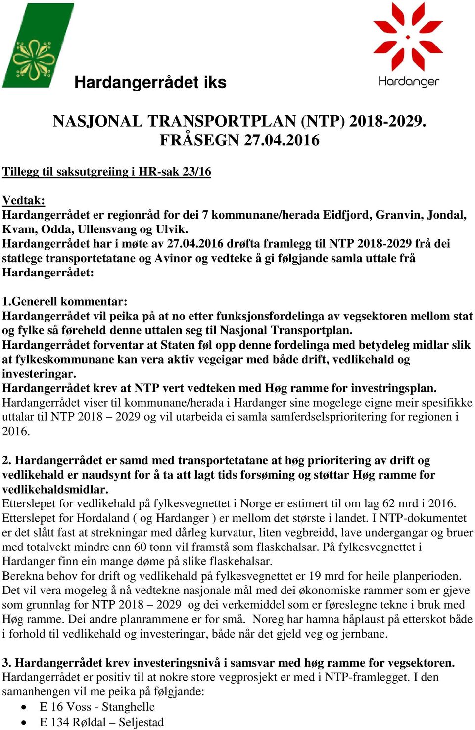 Hardangerrådet har i møte av 27.04.2016 drøfta framlegg til NTP 2018-2029 frå dei statlege transportetatane og Avinor og vedteke å gi følgjande samla uttale frå Hardangerrådet: 1.