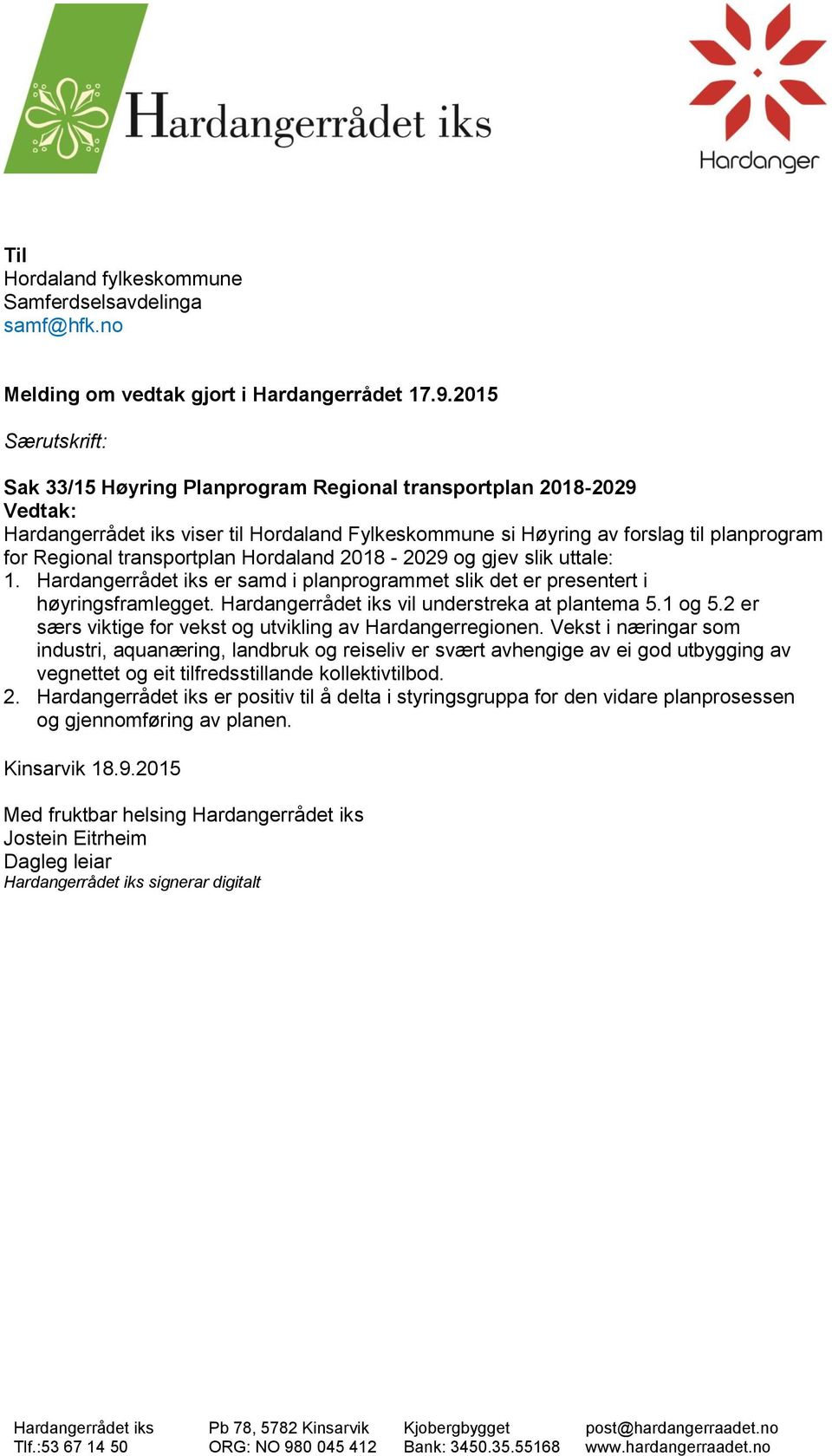 transportplan Hordaland 2018-2029 og gjev slik uttale: 1. Hardangerrådet iks er samd i planprogrammet slik det er presentert i høyringsframlegget. Hardangerrådet iks vil understreka at plantema 5.