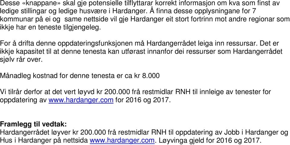 For å drifta denne oppdateringsfunksjonen må Hardangerrådet leiga inn ressursar. Det er ikkje kapasitet til at denne tenesta kan utførast innanfor dei ressurser som Hardangerrådet sjølv rår over.