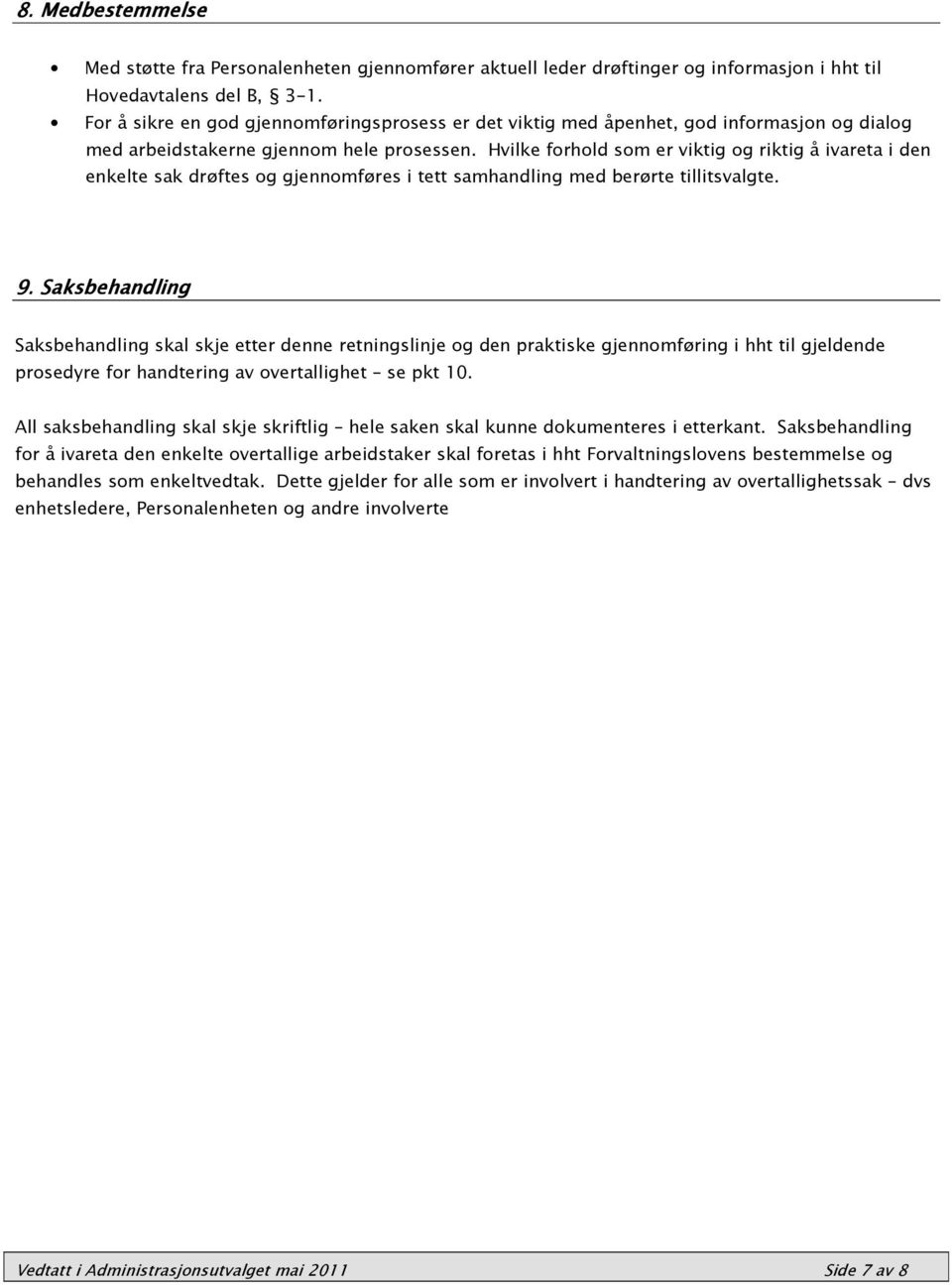 Hvilke forhold som er viktig og riktig å ivareta i den enkelte sak drøftes og gjennomføres i tett samhandling berørte tillitsvalgte. 9.