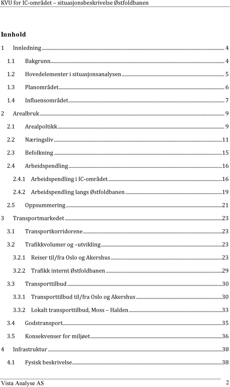 1 Transportkorridorene...23 3.2 Trafikkvolumer og utvikling...23 3.2.1 Reiser til/fra Oslo og Akershus...23 3.2.2 Trafikk internt Østfoldbanen...29 3.3 Transporttilbud...30 3.3.1 Transporttilbud til/fra Oslo og Akershus.