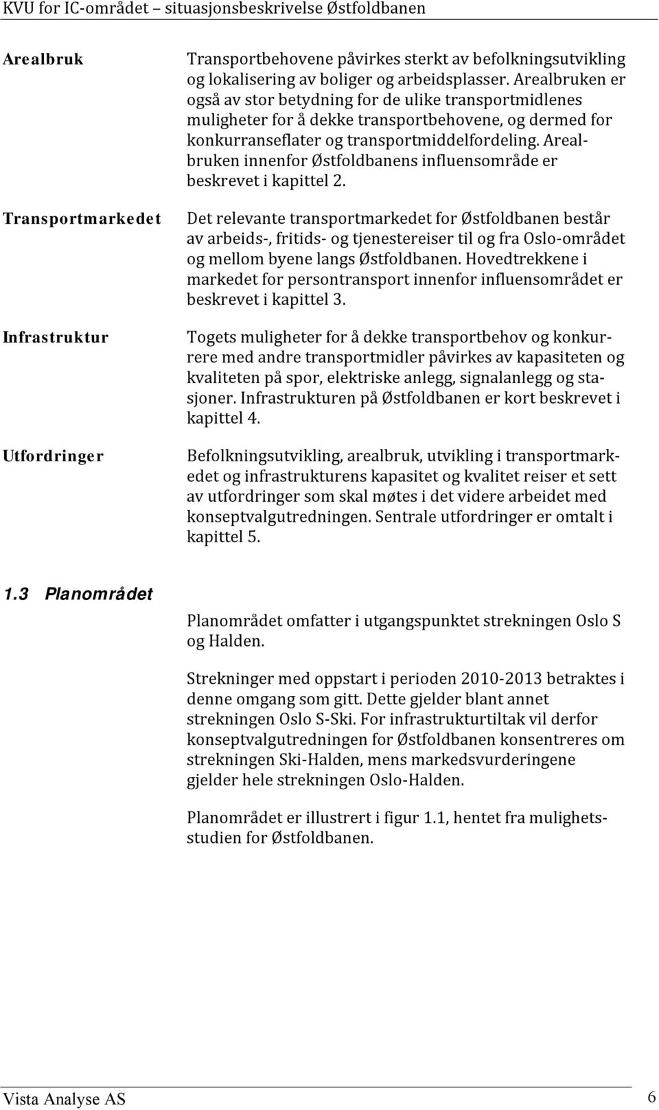 Arealbruken innenfor Østfoldbanens influensområde er beskrevet i kapittel 2.