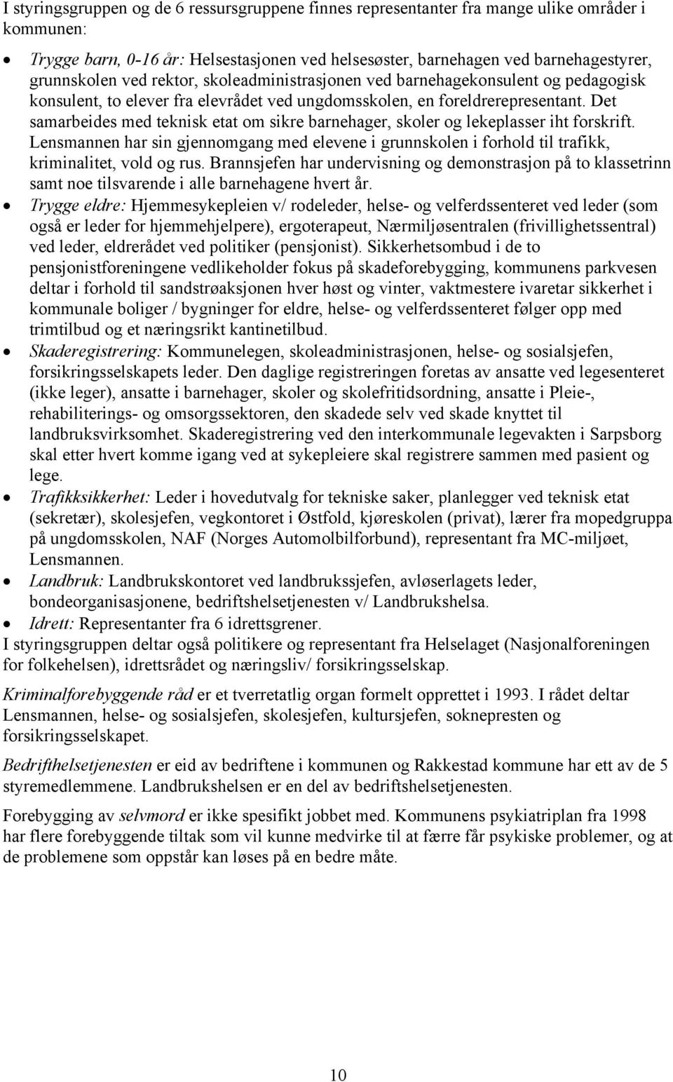 Det samarbeides med teknisk etat om sikre barnehager, skoler og lekeplasser iht forskrift. Lensmannen har sin gjennomgang med elevene i grunnskolen i forhold til trafikk, kriminalitet, vold og rus.