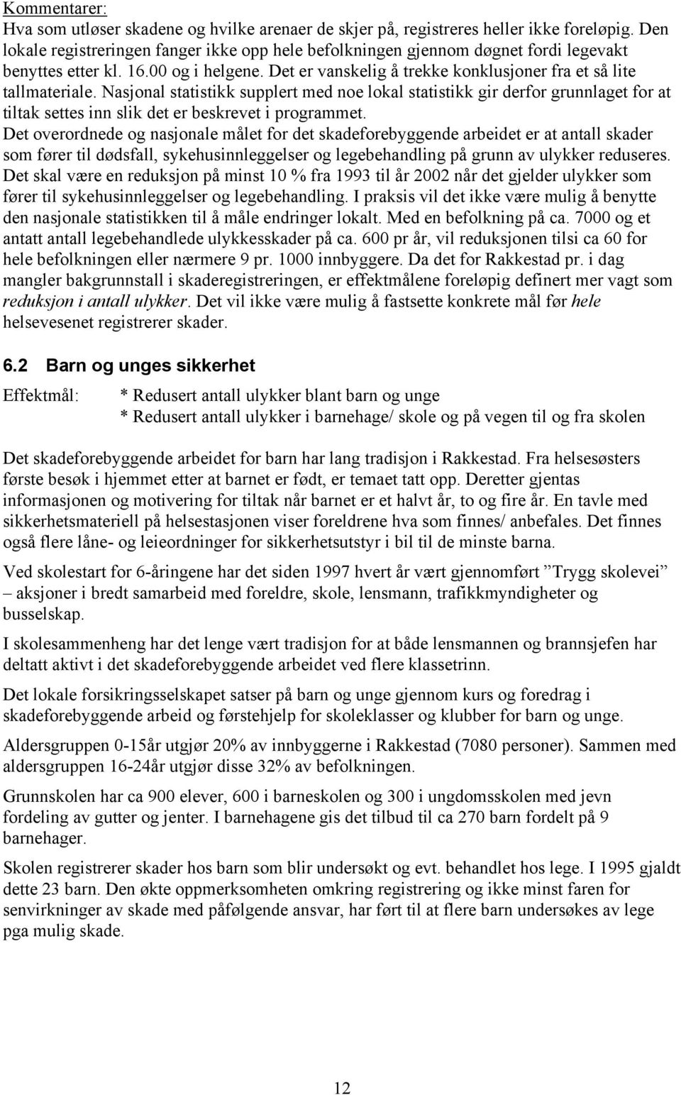 Nasjonal statistikk supplert med noe lokal statistikk gir derfor grunnlaget for at tiltak settes inn slik det er beskrevet i programmet.