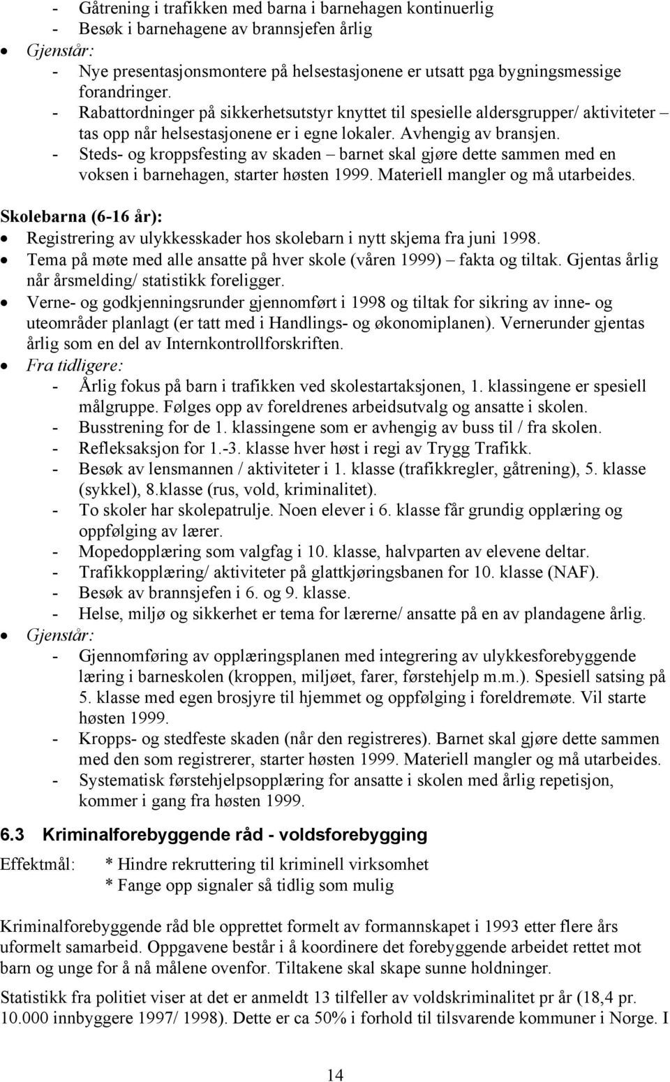 - Steds- og kroppsfesting av skaden barnet skal gjøre dette sammen med en voksen i barnehagen, starter høsten 1999. Materiell mangler og må utarbeides.