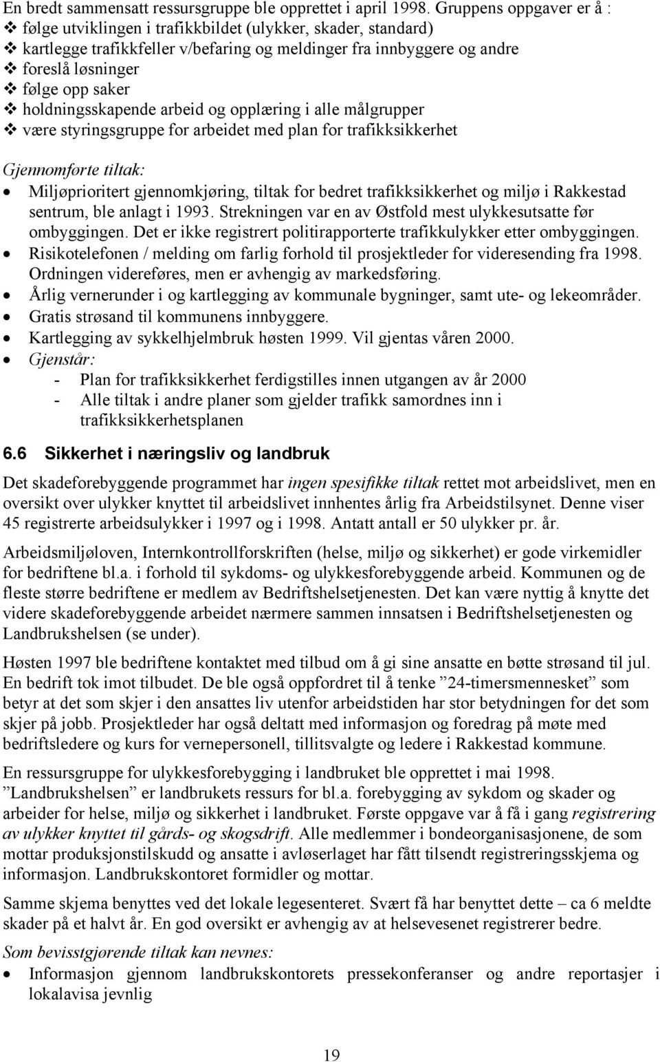 holdningsskapende arbeid og opplæring i alle målgrupper være styringsgruppe for arbeidet med plan for trafikksikkerhet Gjennomførte tiltak: Miljøprioritert gjennomkjøring, tiltak for bedret