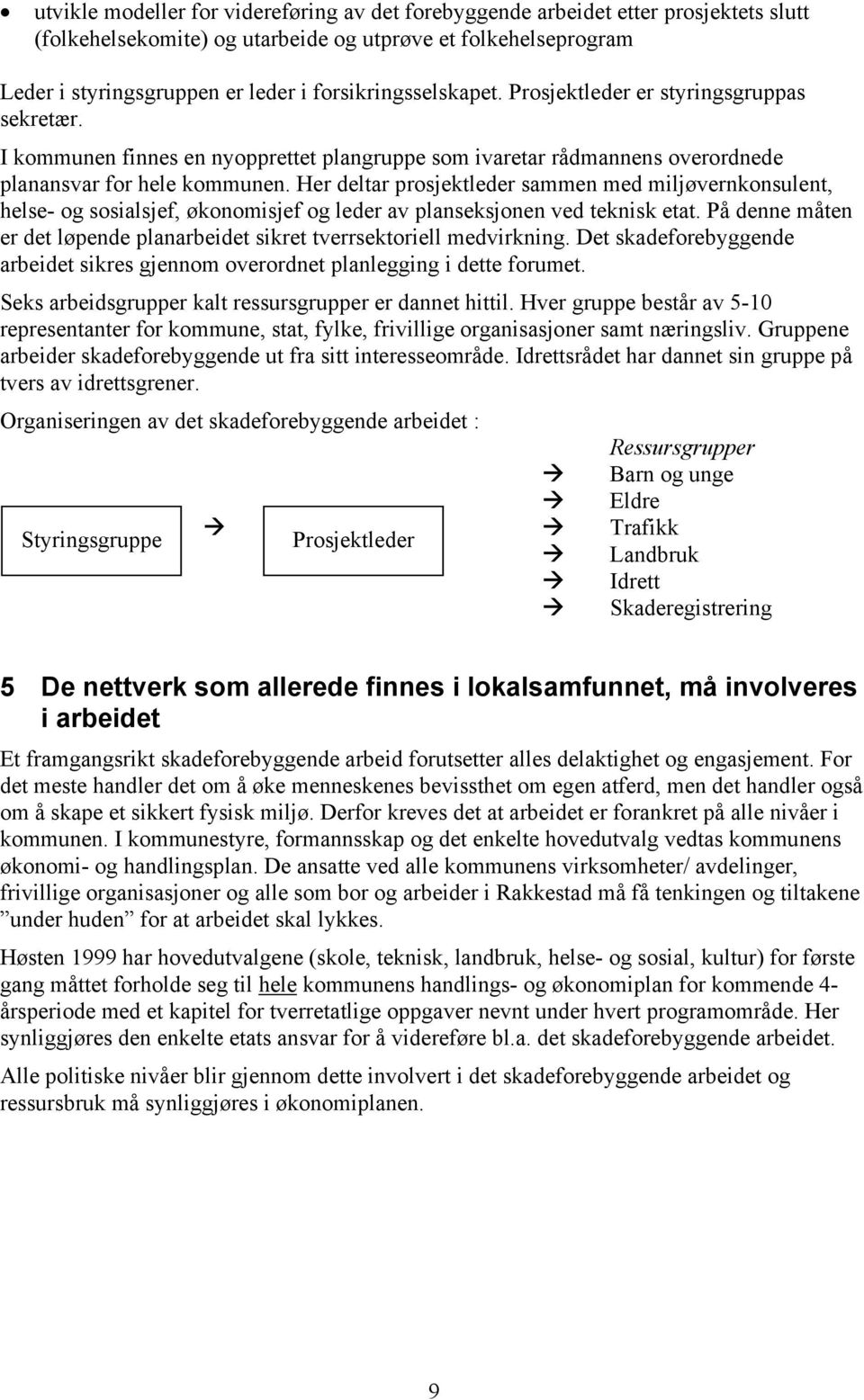 Her deltar prosjektleder sammen med miljøvernkonsulent, helse- og sosialsjef, økonomisjef og leder av planseksjonen ved teknisk etat.