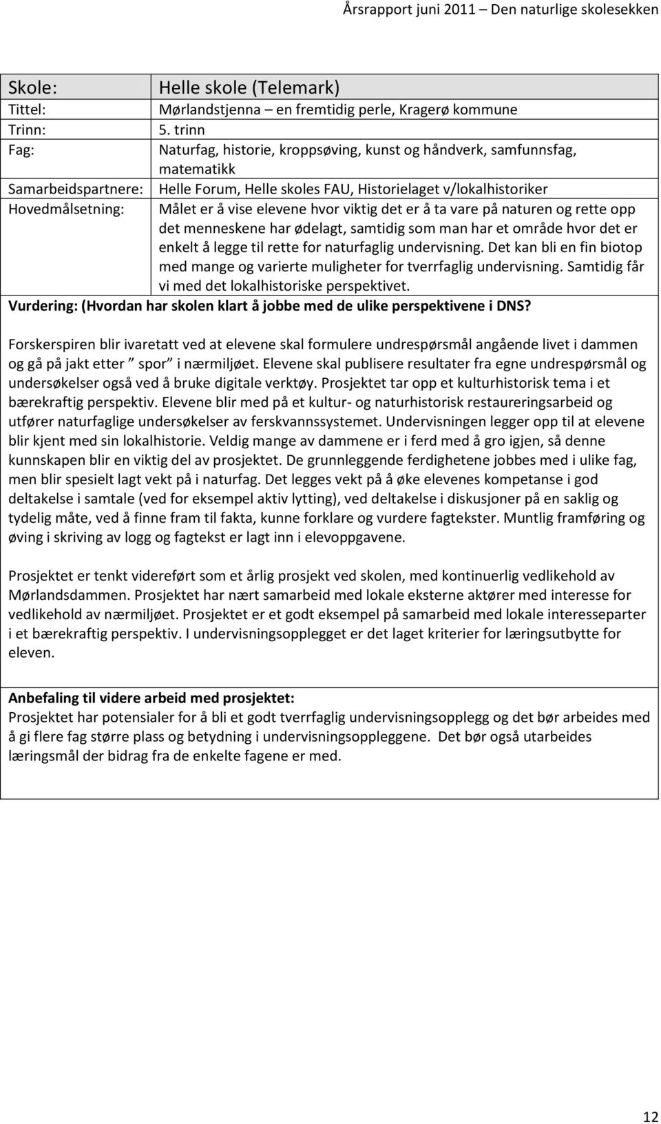 på naturen og rette opp det menneskene har ødelagt, samtidig som man har et område hvor det er enkelt å legge til rette for naturfaglig undervisning.