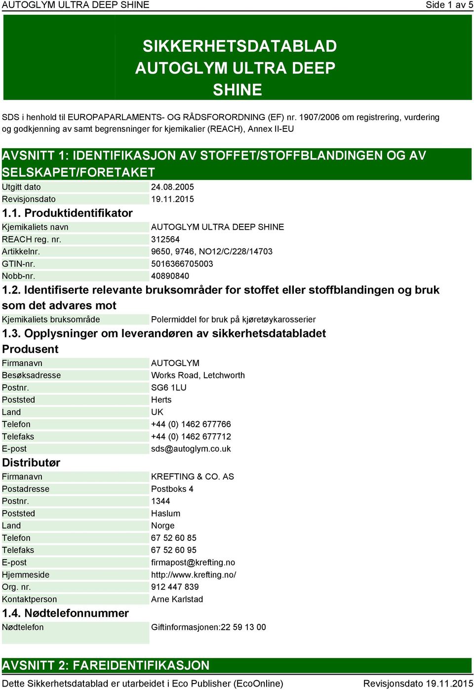 dato 24.08.2005 Revisjonsdato 19.11.2015 1.1. Produktidentifikator Kjemikaliets navn AUTOGLYM ULTRA DEEP SHINE REACH reg. nr. 312564 Artikkelnr. 9650, 9746, NO12/C/228/14703 GTIN-nr.