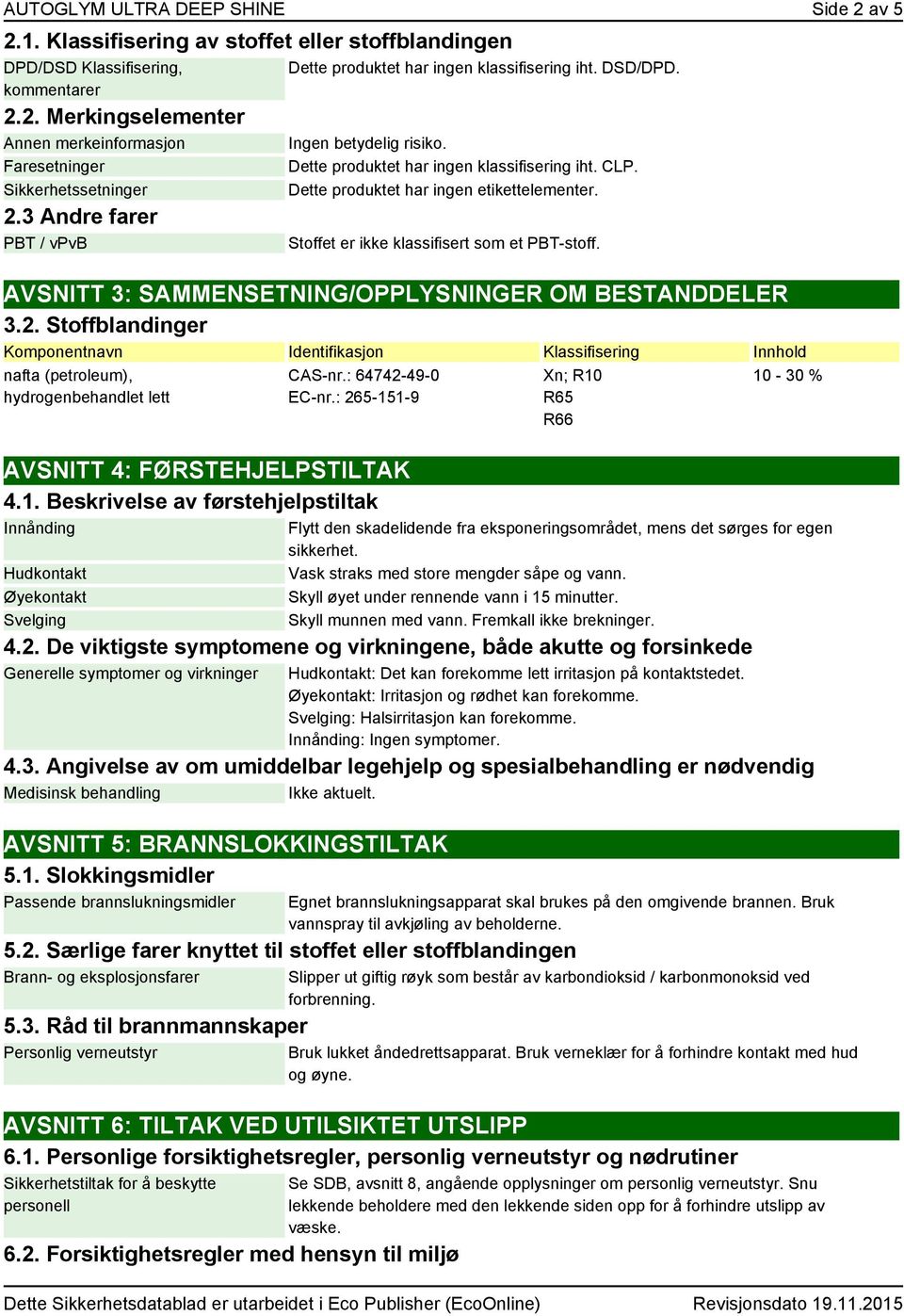 Stoffet er ikke klassifisert som et PBT-stoff. AVSNITT 3: SAMMENSETNING/OPPLYSNINGER OM BESTANDDELER 3.2.