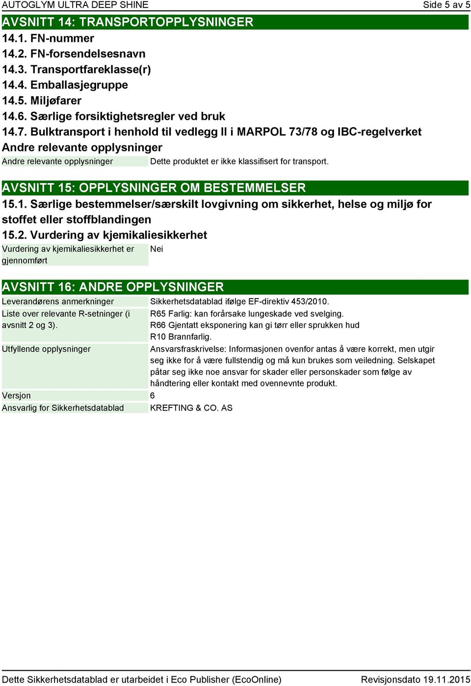 Bulktransport i henhold til vedlegg II i MARPOL 73/78 og IBC-regelverket Andre relevante opplysninger Andre relevante opplysninger Dette produktet er ikke klassifisert for transport.