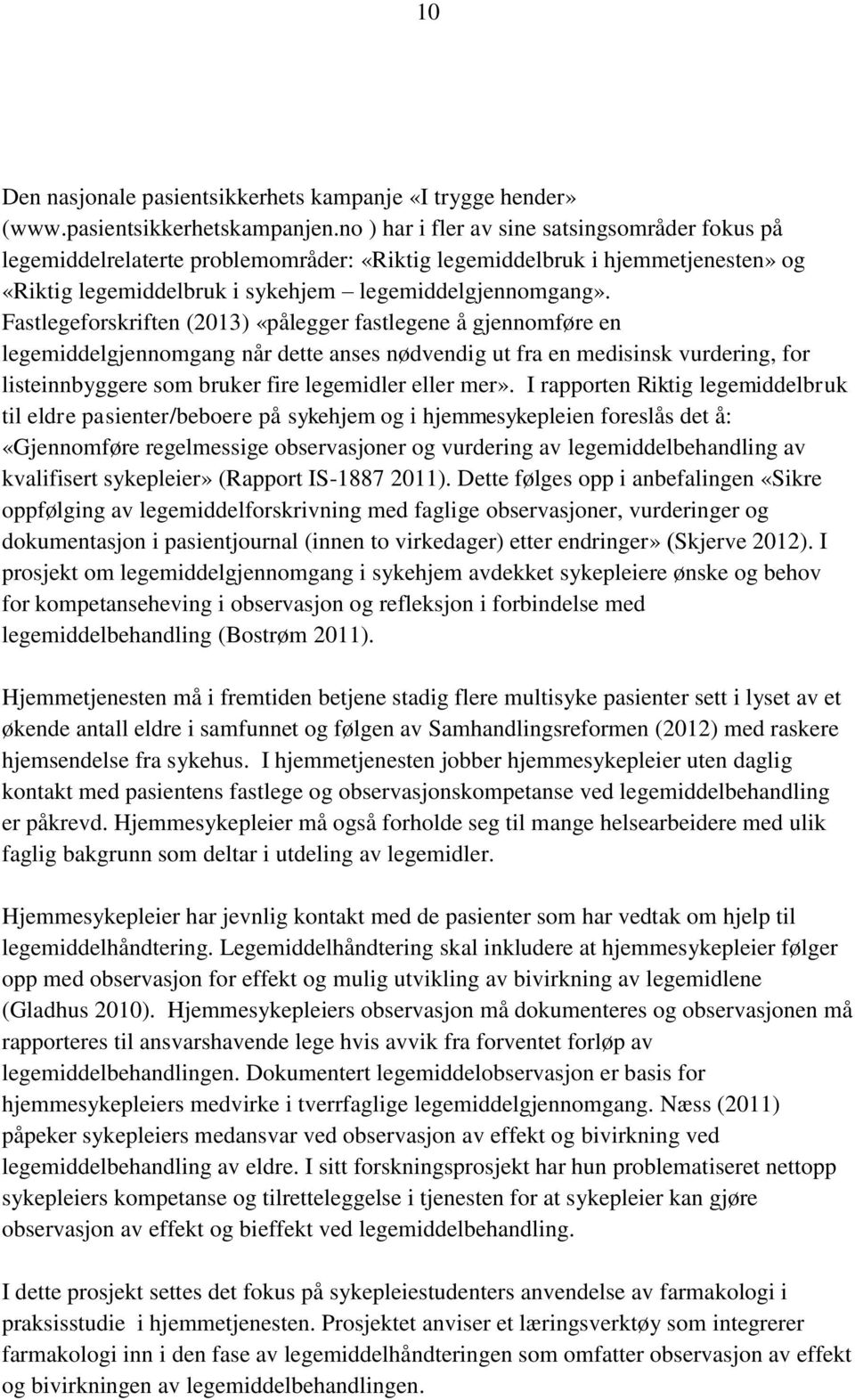 Fastlegeforskriften (2013) «pålegger fastlegene å gjennomføre en legemiddelgjennomgang når dette anses nødvendig ut fra en medisinsk vurdering, for listeinnbyggere som bruker fire legemidler eller