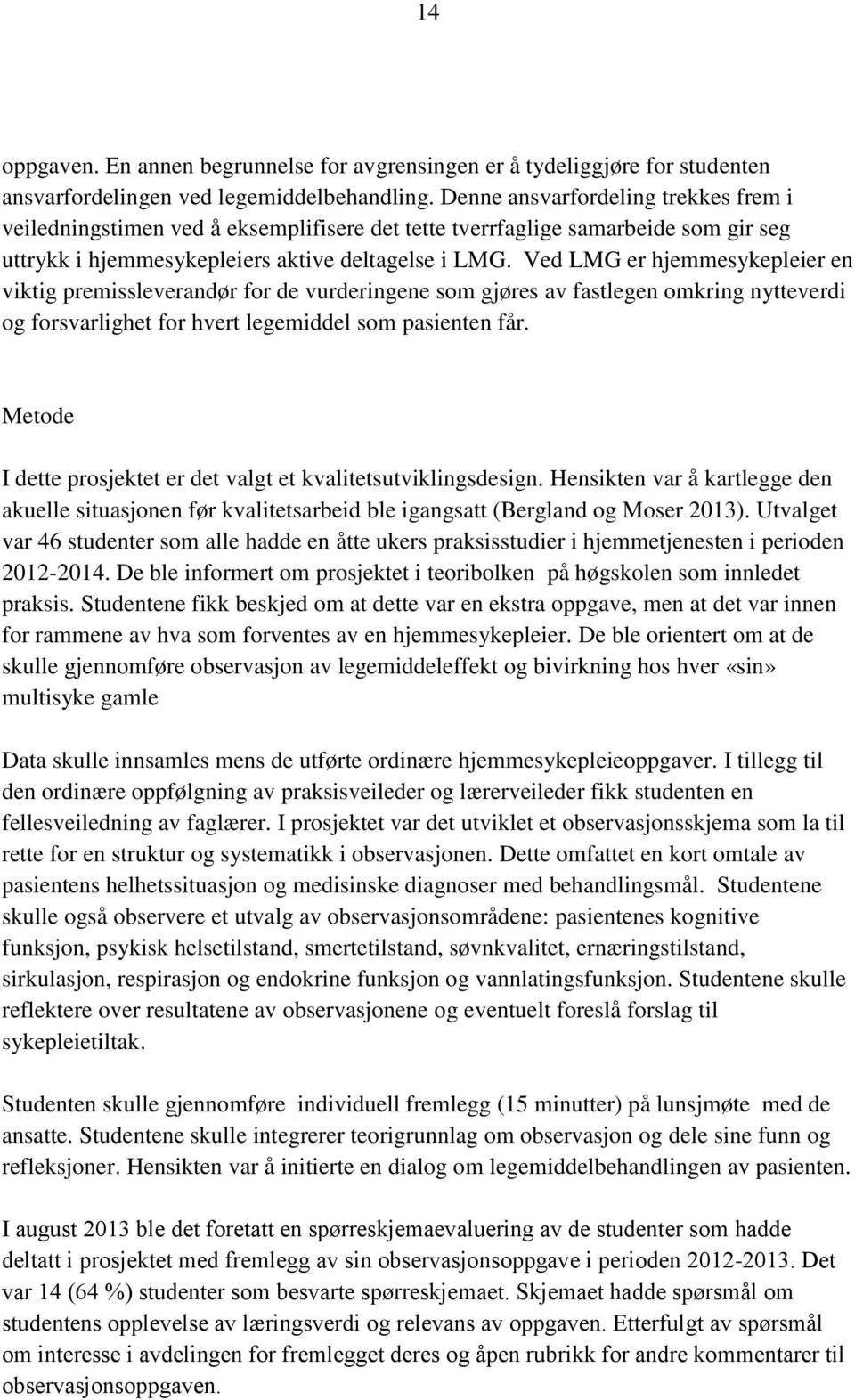 Ved LMG er hjemmesykepleier en viktig premissleverandør for de vurderingene som gjøres av fastlegen omkring nytteverdi og forsvarlighet for hvert legemiddel som pasienten får.