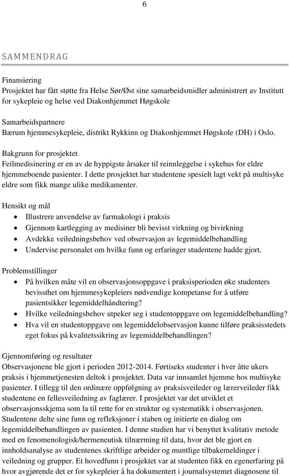 Bakgrunn for prosjektet Feilmedisinering er en av de hyppigste årsaker til reinnleggelse i sykehus for eldre hjemmeboende pasienter.