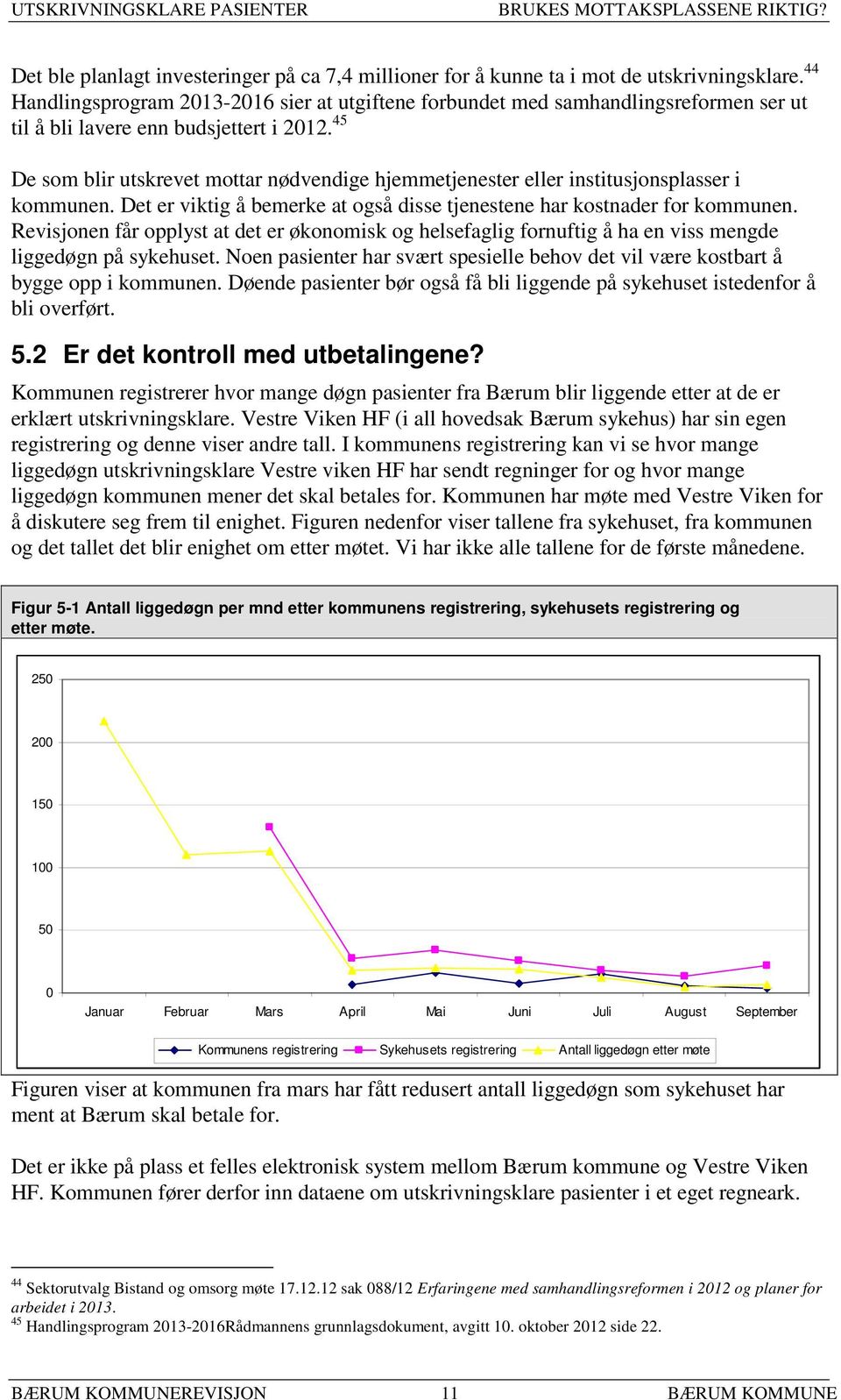 45 De som blir utskrevet mottar nødvendige hjemmetjenester eller institusjonsplasser i kommunen. Det er viktig å bemerke at også disse tjenestene har kostnader for kommunen.